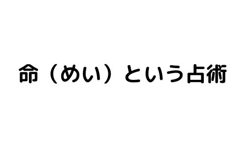 「命（めい）」という占いの手法について語ります